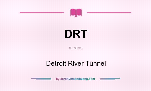 What does DRT mean? It stands for Detroit River Tunnel
