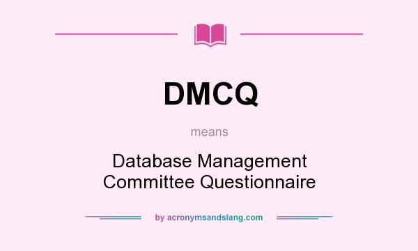 What does DMCQ mean? It stands for Database Management Committee Questionnaire