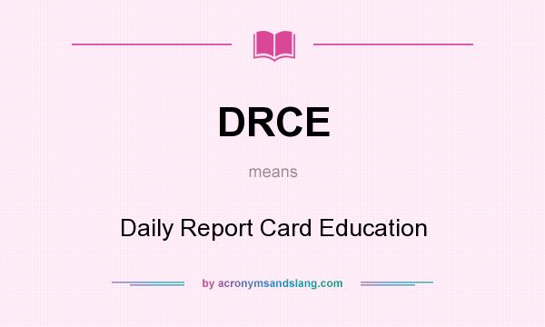 What does DRCE mean? It stands for Daily Report Card Education