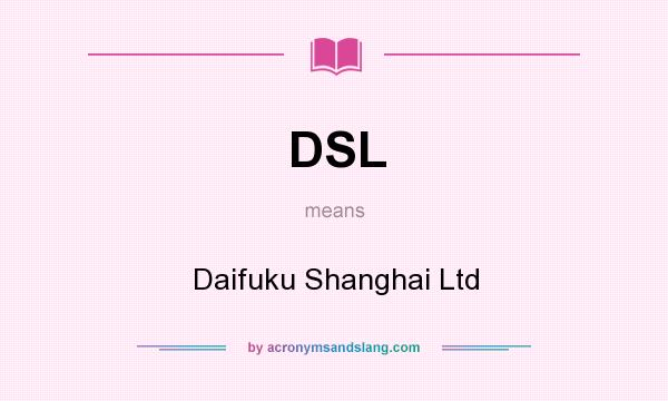 What does DSL mean? It stands for Daifuku Shanghai Ltd