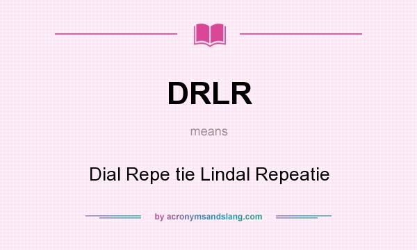 What does DRLR mean? It stands for Dial Repe tie Lindal Repeatie