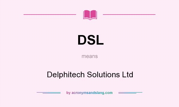 What does DSL mean? It stands for Delphitech Solutions Ltd