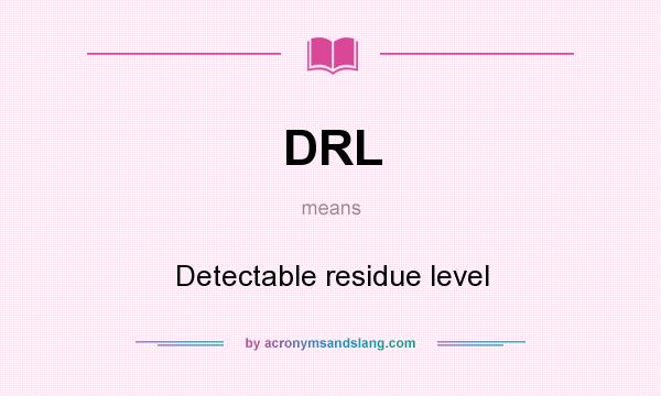 What does DRL mean? It stands for Detectable residue level
