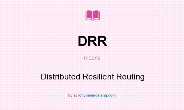 What does DRR mean? It stands for Distributed Resilient Routing