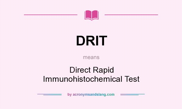 What does DRIT mean? It stands for Direct Rapid Immunohistochemical Test