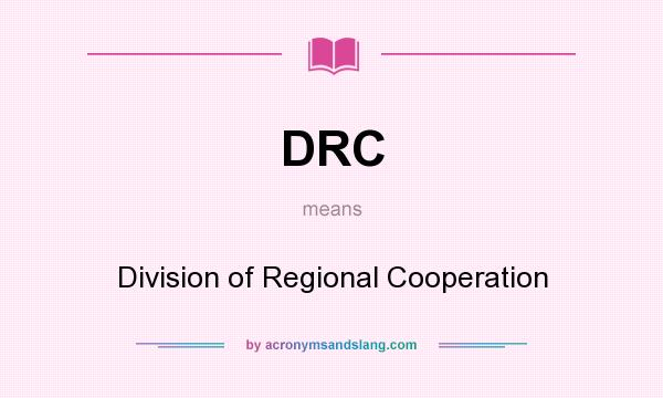 What does DRC mean? It stands for Division of Regional Cooperation