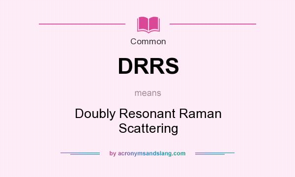 What does DRRS mean? It stands for Doubly Resonant Raman Scattering