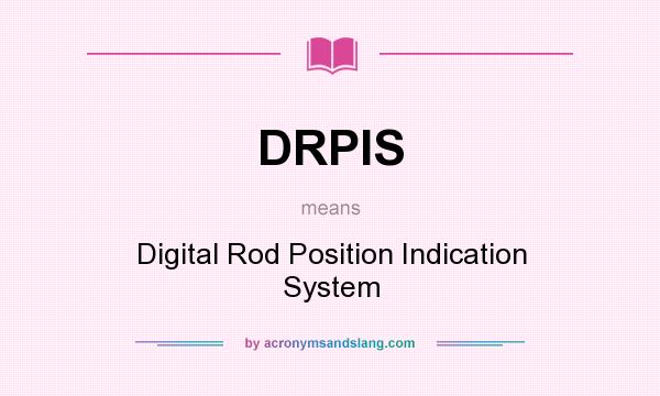 What does DRPIS mean? It stands for Digital Rod Position Indication System