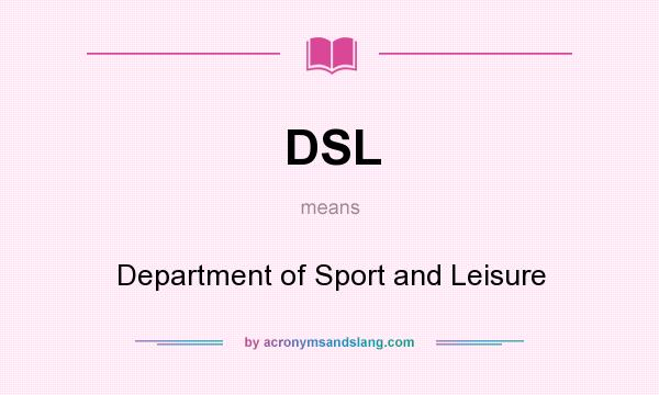What does DSL mean? It stands for Department of Sport and Leisure