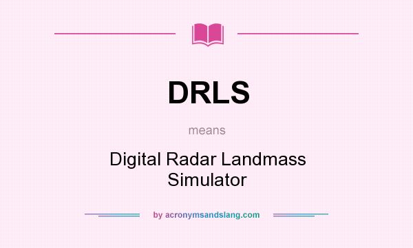 What does DRLS mean? It stands for Digital Radar Landmass Simulator
