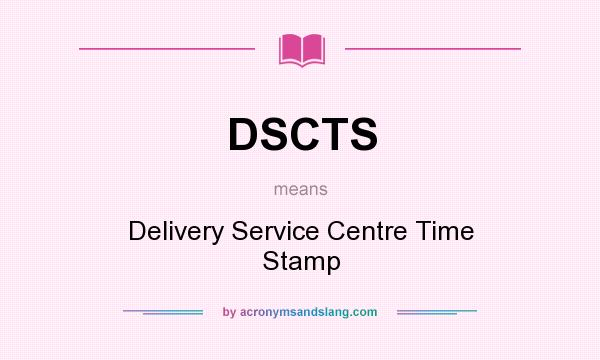 What does DSCTS mean? It stands for Delivery Service Centre Time Stamp