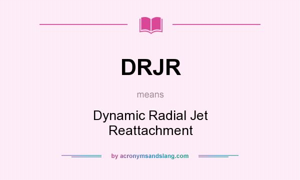 What does DRJR mean? It stands for Dynamic Radial Jet Reattachment