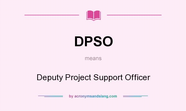 What does DPSO mean? It stands for Deputy Project Support Officer