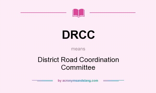 What does DRCC mean? It stands for District Road Coordination Committee