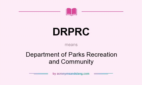 What does DRPRC mean? It stands for Department of Parks Recreation and Community