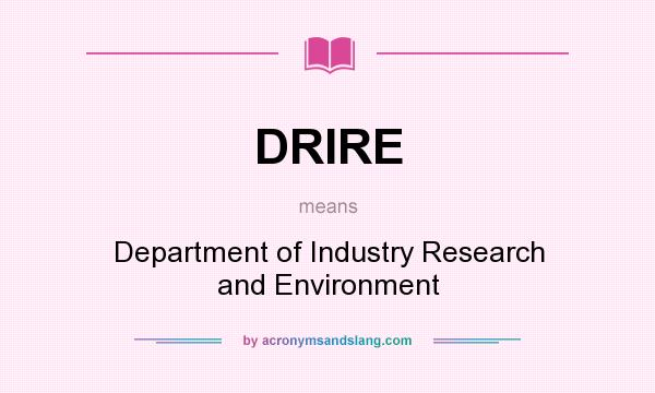 What does DRIRE mean? It stands for Department of Industry Research and Environment