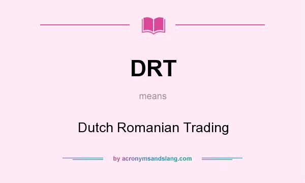 What does DRT mean? It stands for Dutch Romanian Trading