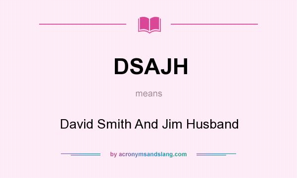 What does DSAJH mean? It stands for David Smith And Jim Husband