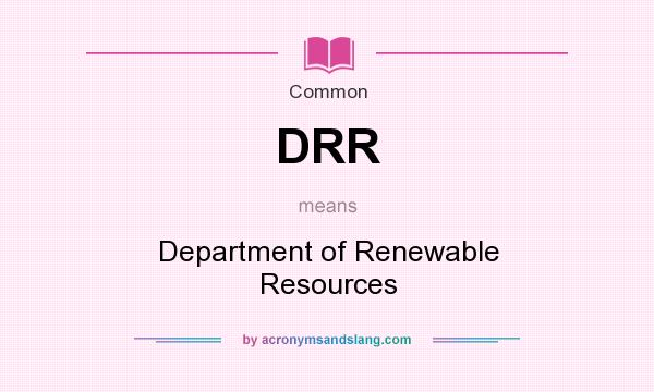 What does DRR mean? It stands for Department of Renewable Resources