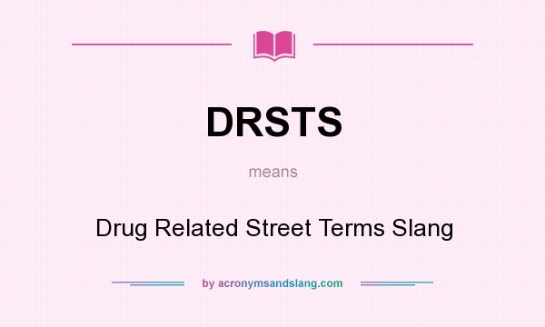 What does DRSTS mean? It stands for Drug Related Street Terms Slang
