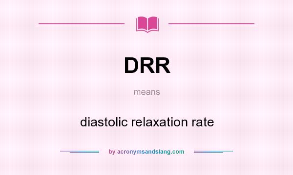 What does DRR mean? It stands for diastolic relaxation rate