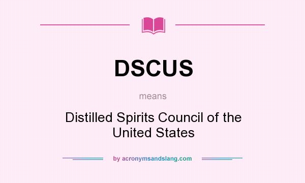 What does DSCUS mean? It stands for Distilled Spirits Council of the United States