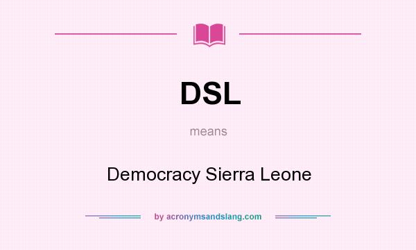 What does DSL mean? It stands for Democracy Sierra Leone