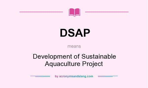 What does DSAP mean? It stands for Development of Sustainable Aquaculture Project