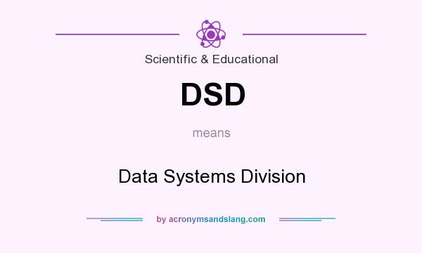 What does DSD mean? It stands for Data Systems Division