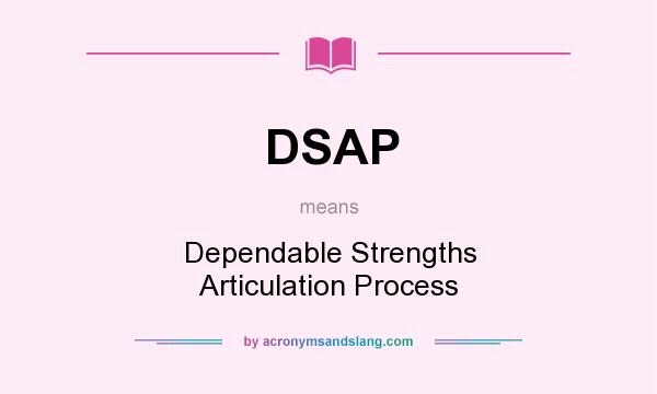 What does DSAP mean? It stands for Dependable Strengths Articulation Process