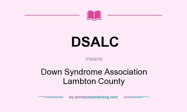 What does DSALC mean? It stands for Down Syndrome Association Lambton County