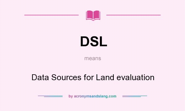 What does DSL mean? It stands for Data Sources for Land evaluation