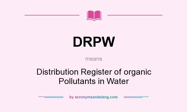 What does DRPW mean? It stands for Distribution Register of organic Pollutants in Water