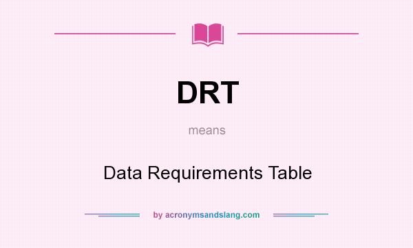 What does DRT mean? It stands for Data Requirements Table