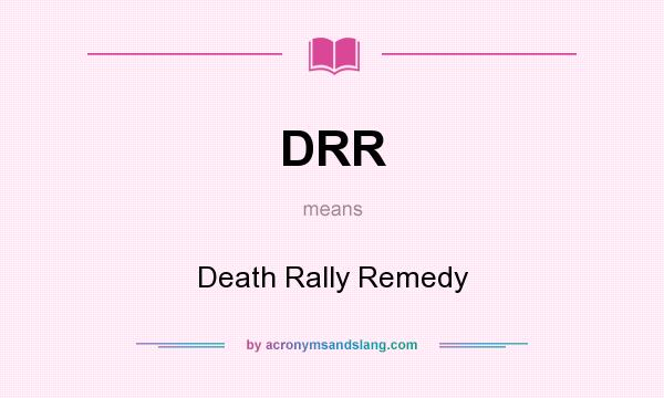What does DRR mean? It stands for Death Rally Remedy