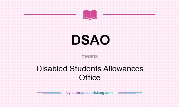 What does DSAO mean? It stands for Disabled Students Allowances Office