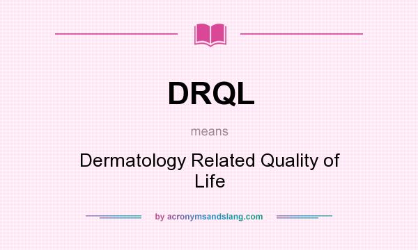 What does DRQL mean? It stands for Dermatology Related Quality of Life