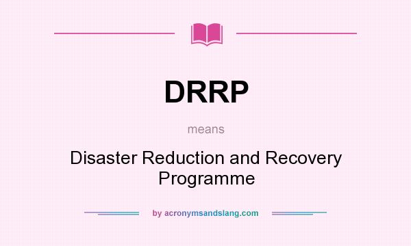 What does DRRP mean? It stands for Disaster Reduction and Recovery Programme