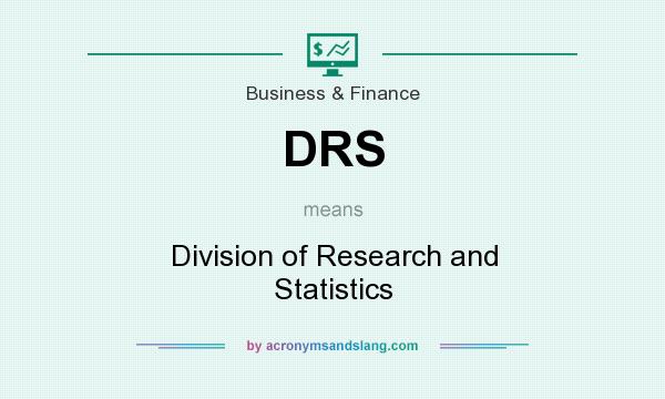 What does DRS mean? It stands for Division of Research and Statistics
