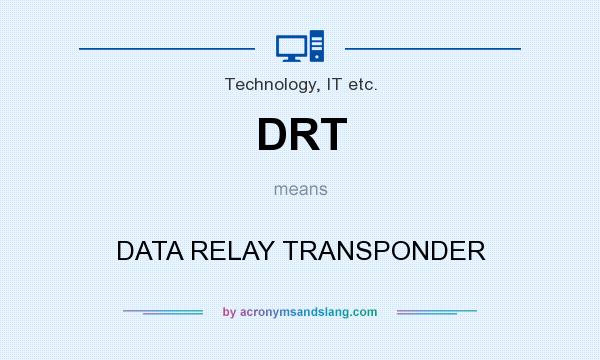 What does DRT mean? It stands for DATA RELAY TRANSPONDER