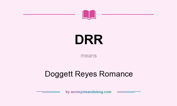 What does DRR mean? It stands for Doggett Reyes Romance