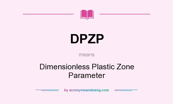 What does DPZP mean? It stands for Dimensionless Plastic Zone Parameter