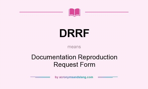 What does DRRF mean? It stands for Documentation Reproduction Request Form