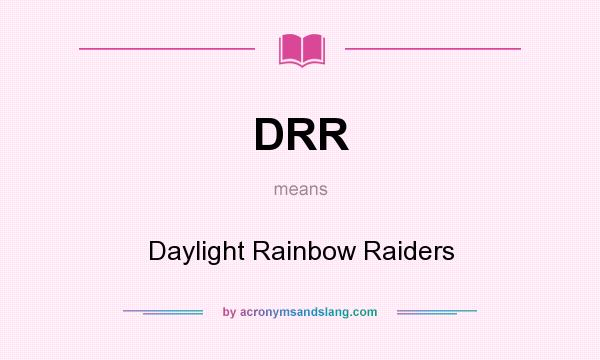 What does DRR mean? It stands for Daylight Rainbow Raiders