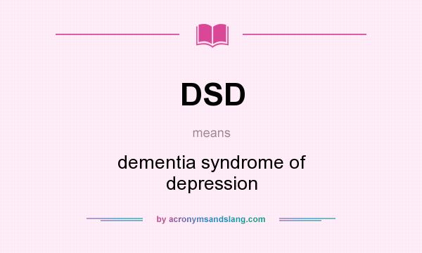 What does DSD mean? It stands for dementia syndrome of depression