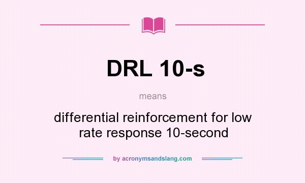 What does DRL 10-s mean? It stands for differential reinforcement for low rate response 10-second
