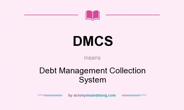 What does DMCS mean? It stands for Debt Management Collection System