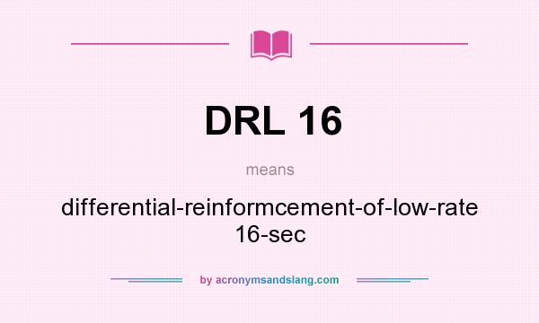 What does DRL 16 mean? It stands for differential-reinformcement-of-low-rate 16-sec