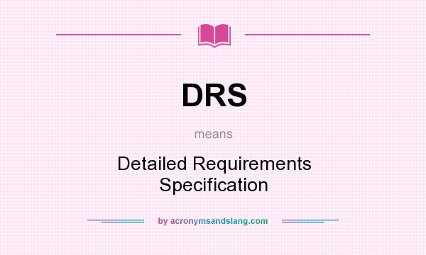 What does DRS mean? It stands for Detailed Requirements Specification