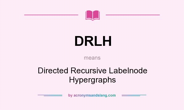 What does DRLH mean? It stands for Directed Recursive Labelnode Hypergraphs